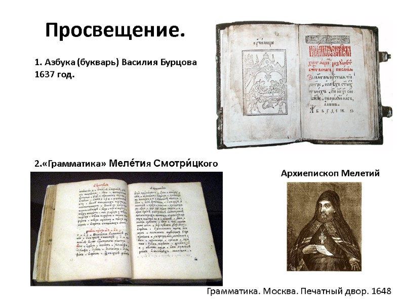 Просвещение. 1. Азбука (букварь) Василия Бурцова 1637 год. 2.«Грамматика» Меле́тия Смотри́цкого Грамматика. Москва. Печатный